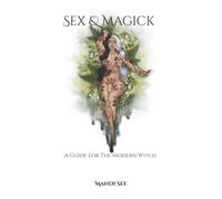 Sex & Magick: A Guide For The Modern Witch