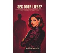 SEX ODER LIEBE?: Was er wirklich will - und wie du es erkennst … ohne dich selbst zu verlieren