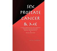 Sex, Prostate Cancer & Me: A wife's chronicle of her husband's prostate cancer diagnosis, radical prostatectomy & sexual recovery
