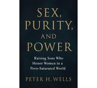SEX, PURITY AND POWER: Raising Sons Who Honor Women in a Porn-Saturated World