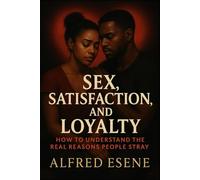 Sex, Satisfaction, and Loyalty: How to Understand the Real Reasons People Stray