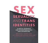 Sex, Sexuality and Trans Identities: Clinical Guidance for Psychotherapists and Counselors
