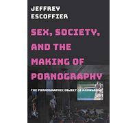 Sex, Society, And The Making Of Pornography