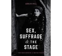 Sex, Suffrage and the Stage: First Wave Feminism in British Theatre - [Version Originale] Inconnu (Auteur)