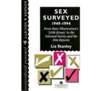 Sex Surveyed, 1949-1994: From Mass-Observation's 'Little Kinsey' to the National Survey and the Hite Reports Stanley, Liz (Auteur)