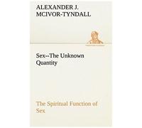 Sex--The Unknown Quantity The Spiritual Function Of Sex