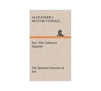 Sex--The Unknown Quantity The Spiritual Function Of Sex