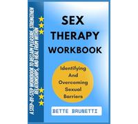 SEX THERAPY WORKBOOK: A Step-By-Step Workbook To Reclaim Pleasure, Strengthen Relationships, And Heal From Within