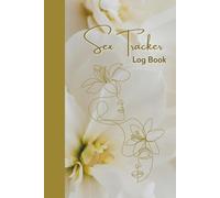 Sex Tracker Log Book: Intimacy Journal for Couples to Record Your Romantic and Sexual Experiences to Spice Up Your Love Life, Sexual Activity History Logbook