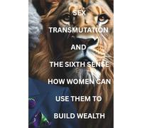 Sex Transmutation and The Sixth Sense: How Women Can Use Them To Build Wealth