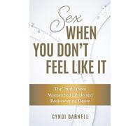 Sex When You Don't Feel Like It: The Truth About Mismatched Libido and Rediscovering Desire