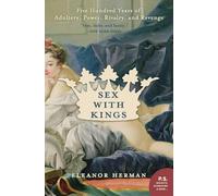 Sex with Kings: 500 Years of Adultery, Power, Rivalry, and Revenge - A Witty Women's History of Royal Mistresses and European Court Politics