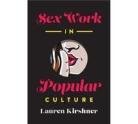 Sex Work in Popular Culture by Lauren Kirshner Lauren Kirshner (Auteur)