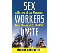 Sex Workers Unite: A History of the Movement from Stonewall to Slutwalk - [Livre en VO] Melinda Chateauvert (Auteur)