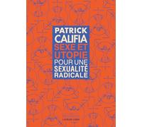 Sexe et Utopie - Pour une sexualité radicale Patrick Califia (Auteur), Armand Hotimsky (Préface), Patrick Ythier (Traduction)