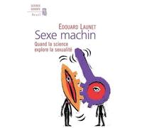 Sexe Machin Quand la science explore la sexualité - Edouard Launet - Seuil - broché - Essai