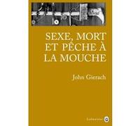 Sexe mort et pêche à la mouche John Gierach (Auteur)