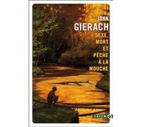 Sexe mort et pêche à la mouche John Gierach (Auteur)