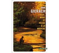 Sexe mort et pêche à la mouche - John Gierach - Gallmeister - Poche - Roman