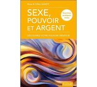 Sexe, pouvoir et argent - Découvrez votre pouvoir créateur - Exercices pratiques inclus