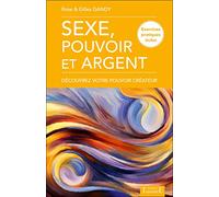 Sexe, pouvoir et argent - Découvrez votre pouvoir créateur - Exercices pratiques inclus