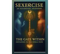 Sexercise - An Accidental Ascension: The Gate Within - Initiation to the Spiral Path