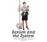 Sexism And The System: A Rebel's Guide to Women's Liberation
