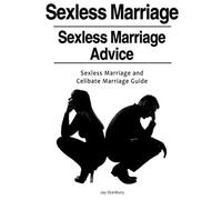 Sexless Marriages. Sexless Marriage Advice. Sexless Marriage And Celibate Marriage Guide