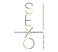 Sexo en un mundo quebrantado / Sex in a Broken World: Cómo Cristo redime lo que el pecado distorsiona / How Christ Redeems What Sin Distorts