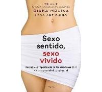 Sexo Sentido, Sexo Vivido: Descubre La Importancia De Las Emociones Para Vivir Tu Sexualidad Con Plenitud