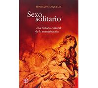 Sexo Solitario. Una Historia Cultural de La Masturbacion