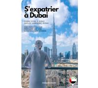 S'expatrier à Dubai : Venir vivre à dubai , emploi, logement, vie de quartier, école..: 295 pages pour tout savoir ! une expatriation préparée est une expatriation réussie.