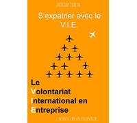 S'expatrier avec le V.I.E.: Le Volontariat International en Entreprise raconté par un volontaire