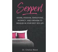 Sexpert: Desire, Passion, Sensations, Intimacy, and Orgasm to Indulge in Your Best Sex Life