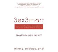 Sexsmart: How Your Childhood Shaped Your Sexual Life And What To Do About It