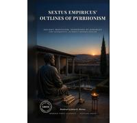 Sextus Empiricus' Outlines of Pyrrhonism: Ancient Skepticism, Suspension of Judgment, and Tranquility, in Direct Modern English