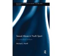 Sexual Abuse in Youth Sport: A sociocultural analysis (Routledge Research in Sport, Culture and Society) (English Edition) Format Kindle G