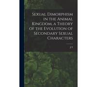 Sexual Dimorphism In The Animal Kingdom, A Theory Of The Evolution Of Secondary Sexual Characters