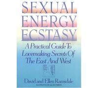 Sexual Energy Ecstasy: A Practical Guide to Lovemaking Secrets of the East and West