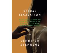 Sexual Escalation: An Explicit Guide To Turn Any Woman On And Have Sex With Them Without Stress
