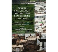Sexual Exploitation and Abuse in Peacekeeping and Aid: Critiquing the Past, Plotting the Future