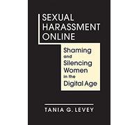 Sexual Harassment Online : Shaming And Silencing Women In The Digital Age