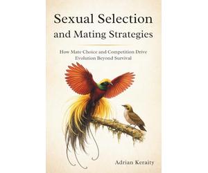 Sexual Selection and Mating Strategies: How Mate Choice and Competition Drive Evolution Beyond Survival