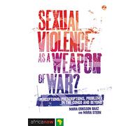 Sexual Violence as a Weapon of War?: Perceptions, Prescriptions, Problems in the Congo and Beyond