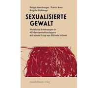 Sexualisierte Gewalt: Weibliche Erfahrungen in NS-Konzentrationslagern. Mit einem Essay von Elfriede Jelinek