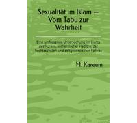 Sexualität im Islam - Vom Tabu zur Wahrheit: Eine umfassende Untersuchung im Lichte des Korans, authentischer Hadithe, der Rechtsschulen und zeitgenössischer Fatwas