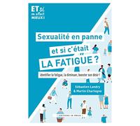 Sexualité en panne, et si c'était la fatigue ?: Identifier la fatigue, la diminuer, booster son désir