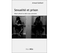 Sexualité et prison Désert affectif et désir sous contrainte - Arnaud Gaillard - Max Milo - broché - Etude