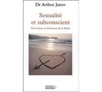 Sexualité et subconscient Arthur Janov (Auteur), Nikou Tridon (Traduction)