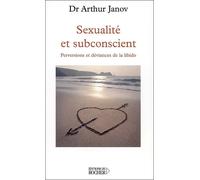 Sexualité et subconscient Perversions et déviances de la libido - Arthur Janov - Rocher Eds Du - broché - Essai